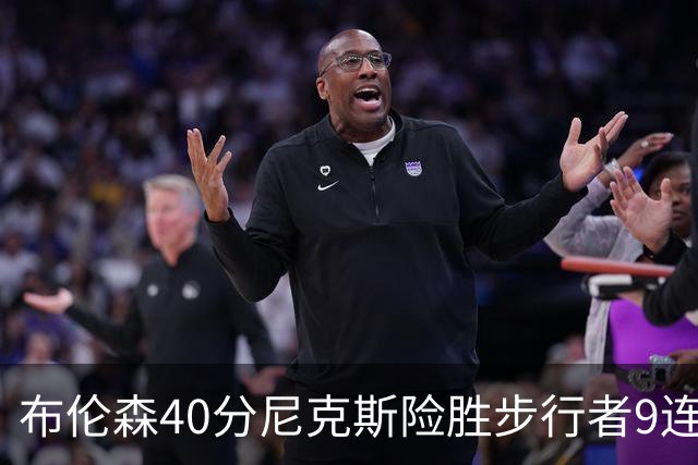 布伦森40分尼克斯险胜步行者9连胜 骑士擒灰熊